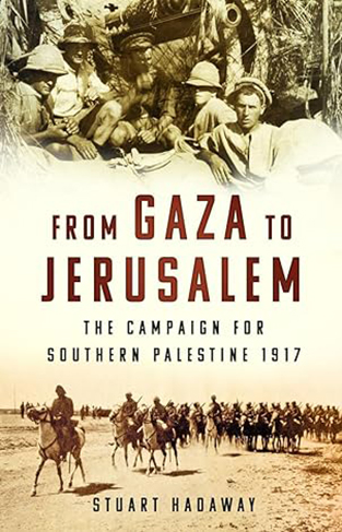From Gaza to Jerusalem - The Campaign for Southern Palestine 1917